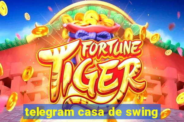 telegram casa de swing